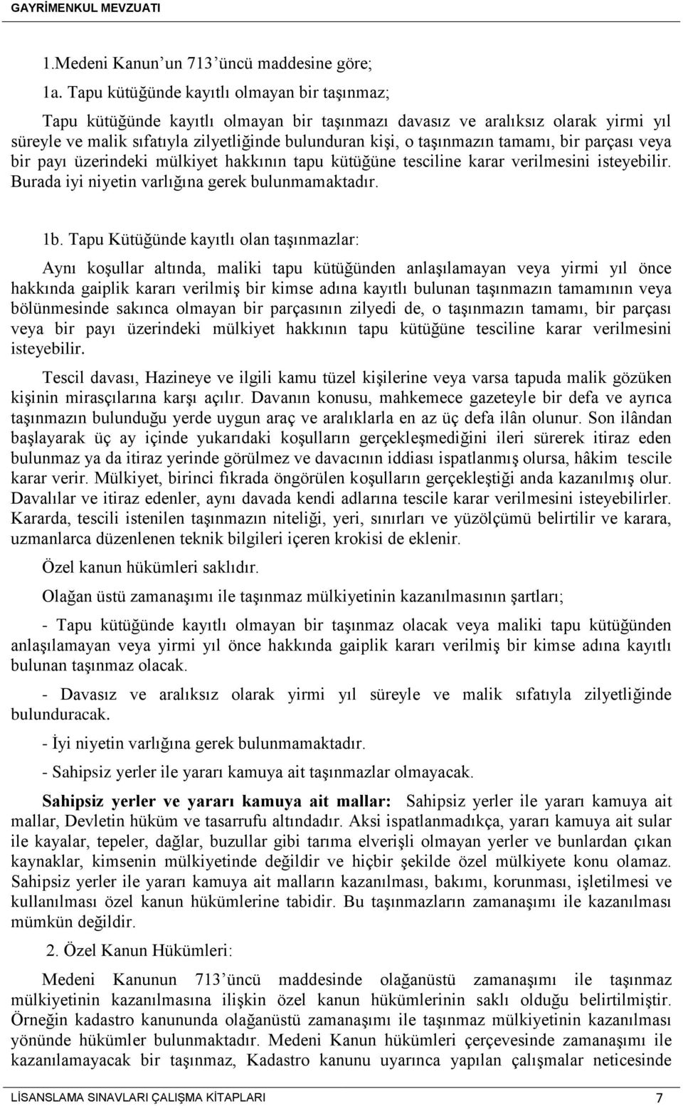 tamamı, bir parçası veya bir payı üzerindeki mülkiyet hakkının tapu kütüğüne tesciline karar verilmesini isteyebilir. Burada iyi niyetin varlığına gerek bulunmamaktadır. 1b.