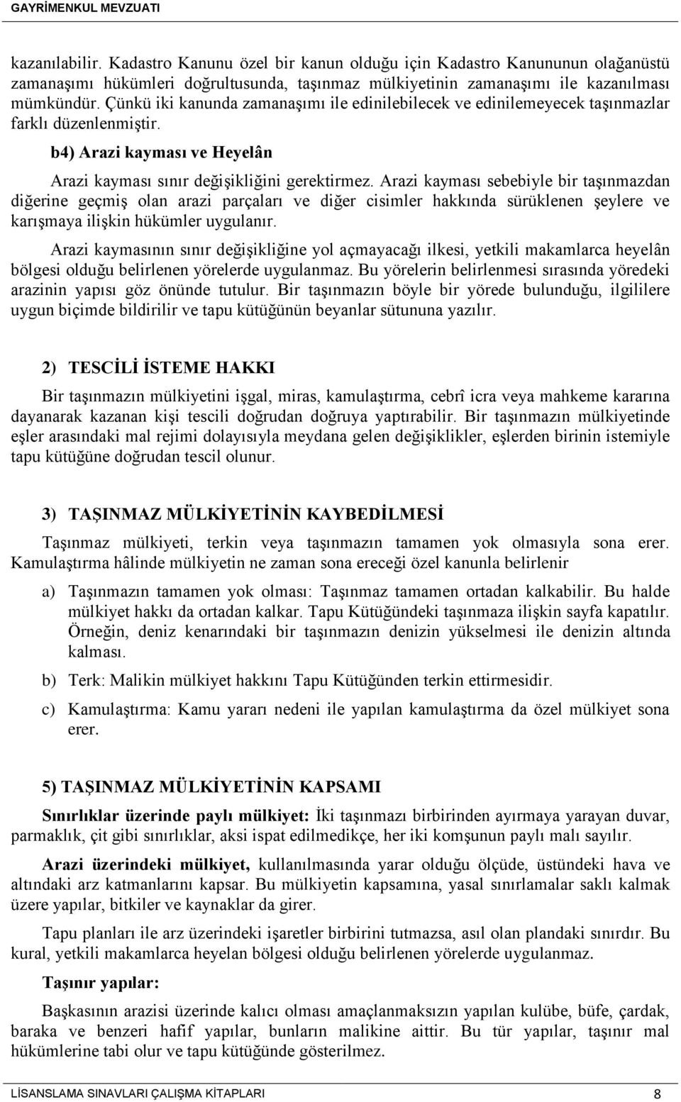 Arazi kayması sebebiyle bir taşınmazdan diğerine geçmiş olan arazi parçaları ve diğer cisimler hakkında sürüklenen şeylere ve karışmaya ilişkin hükümler uygulanır.