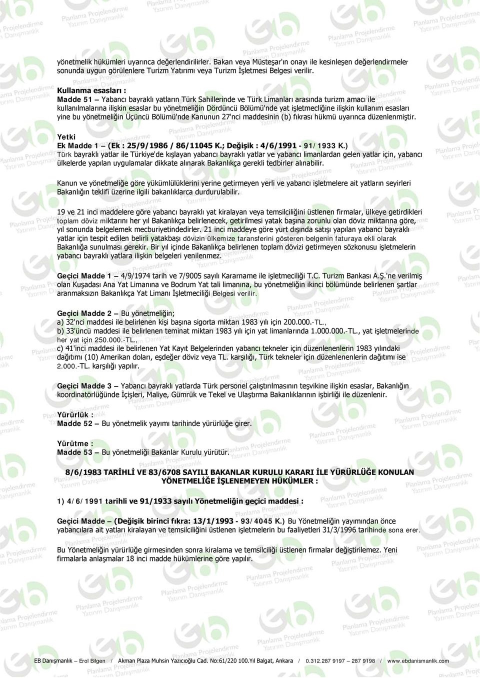 işletmecliğine ilişkin kullanım esasları yine bu yönetmeliğin Üçüncü Bölümü'nde Kanunun 27'nci maddesinin (b) fıkrası hükmü uyarınca düzenlenmiştir. Yetki Ek Madde 1 (Ek : 25/9/1986 / 86/11045 K.