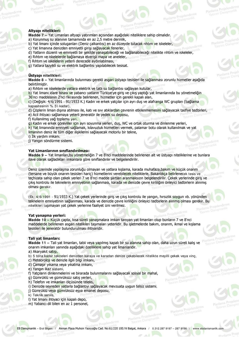 sağlayacak fenerler, d) Yatların düzenli ve emniyetli bir şekilde yanaşabileceği ve bağlanabileceği nitelikte rıhtım ve iskeleler, e) Rıhtım ve iskelelerde bağlamaya elverişli mapa ve aneleler, f)