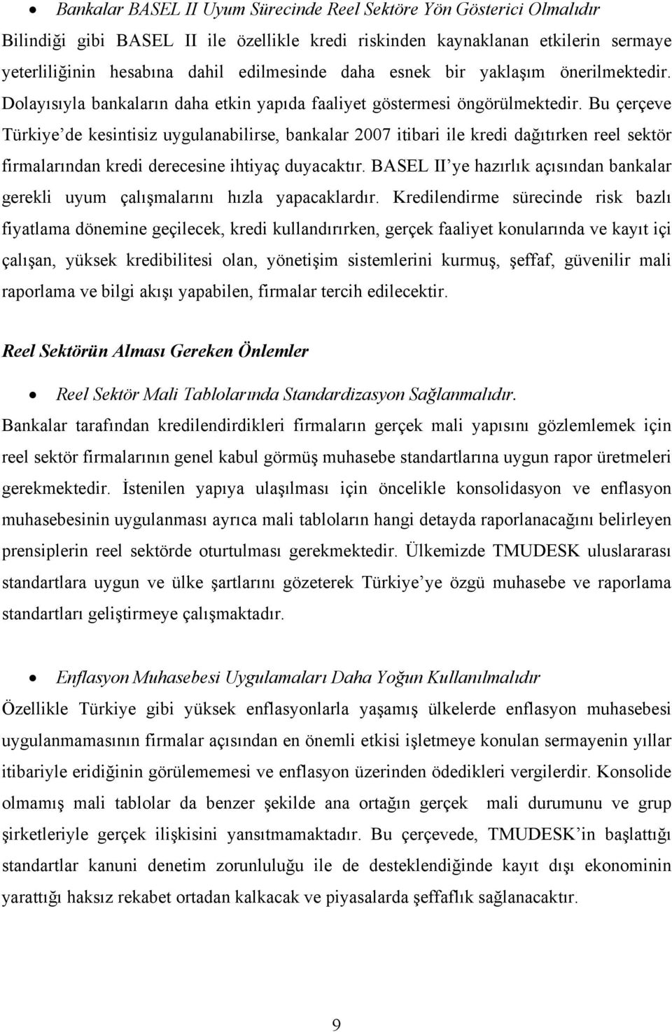 Bu çerçeve Türkiye de kesintisiz uygulanabilirse, bankalar 2007 itibari ile kredi dağıtırken reel sektör firmalarından kredi derecesine ihtiyaç duyacaktır.