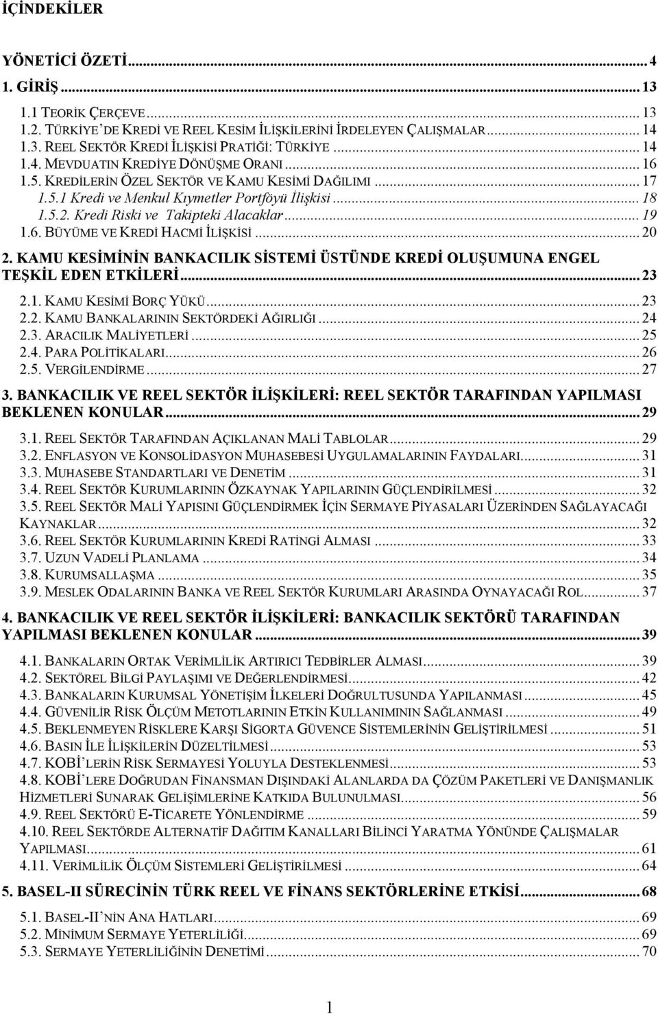 Kredi Riski ve Takipteki Alacaklar... 19 1.6. BÜYÜME VE KREDİ HACMİ İLİŞKİSİ... 20 2. KAMU KESİMİNİN BANKACILIK SİSTEMİ ÜSTÜNDE KREDİ OLUŞUMUNA ENGEL TEŞKİL EDEN ETKİLERİ... 23 2.1. KAMU KESİMİ BORÇ YÜKÜ.