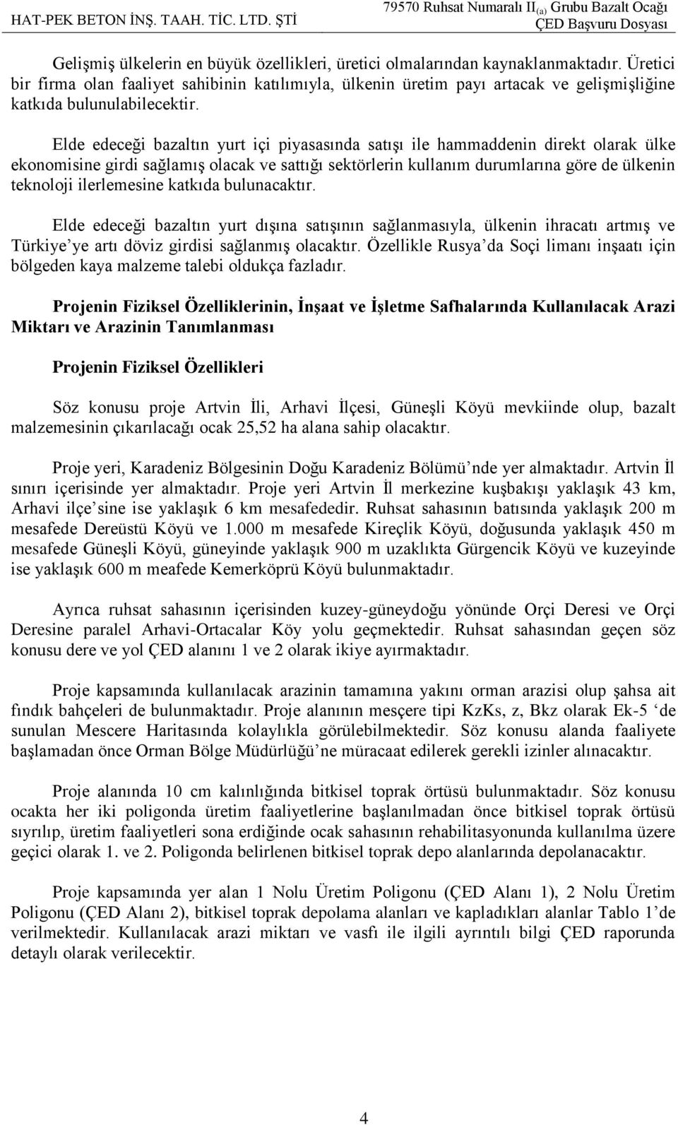 Elde edeceği bazaltın yurt içi piyasasında satıģı ile hammaddenin direkt olarak ülke ekonomisine girdi sağlamıģ olacak ve sattığı sektörlerin kullanım durumlarına göre de ülkenin teknoloji