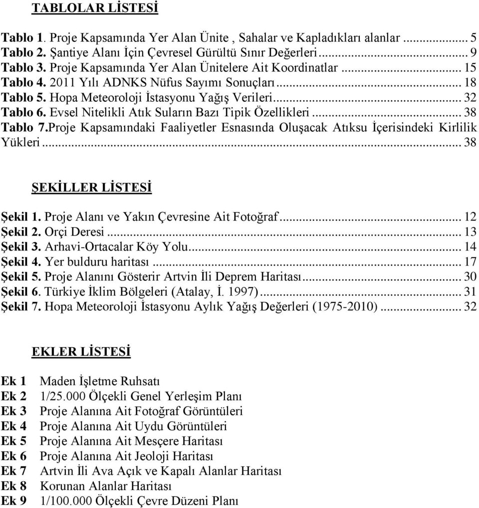 Evsel Nitelikli Atık Suların Bazı Tipik Özellikleri... 38 Tablo 7.Proje Kapsamındaki Faaliyetler Esnasında OluĢacak Atıksu Ġçerisindeki Kirlilik Yükleri... 38 ŞEKİLLER LİSTESİ Şekil 1.