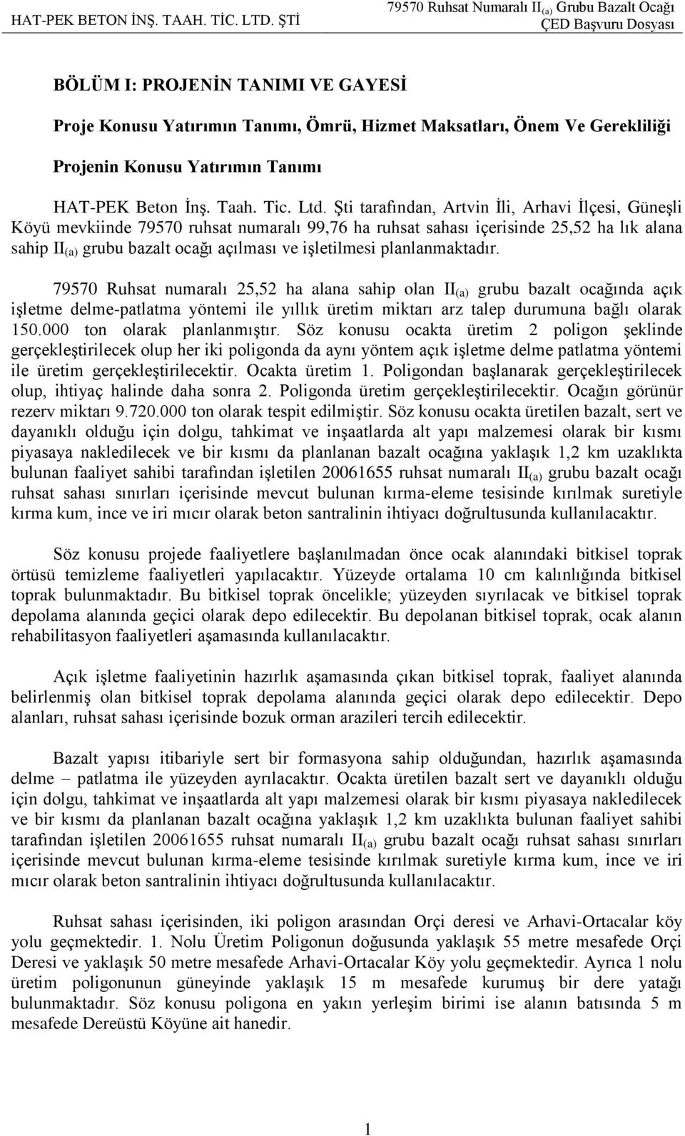 planlanmaktadır. 79570 Ruhsat numaralı 25,52 ha alana sahip olan II (a) grubu bazalt ocağında açık iģletme delme-patlatma yöntemi ile yıllık üretim miktarı arz talep durumuna bağlı olarak 150.