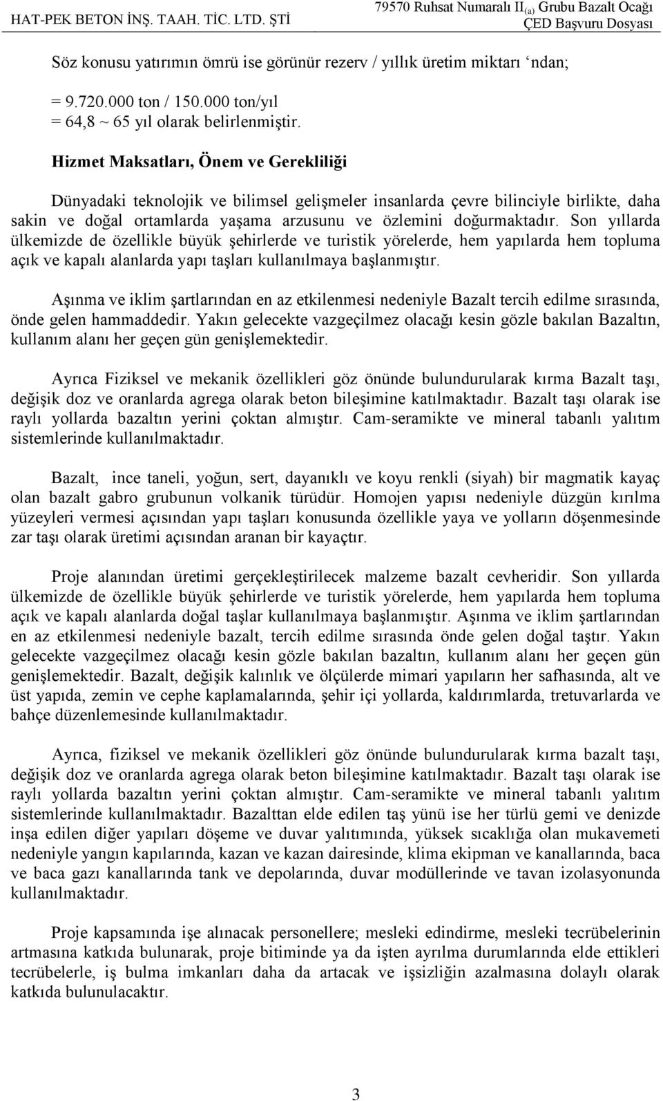 Son yıllarda ülkemizde de özellikle büyük Ģehirlerde ve turistik yörelerde, hem yapılarda hem topluma açık ve kapalı alanlarda yapı taģları kullanılmaya baģlanmıģtır.