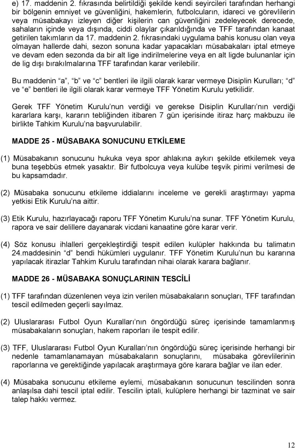 can güvenliğini zedeleyecek derecede, sahaların içinde veya dışında, ciddi olaylar çıkarıldığında ve TFF tarafından kanaat getirilen takımların da 17. maddenin 2.