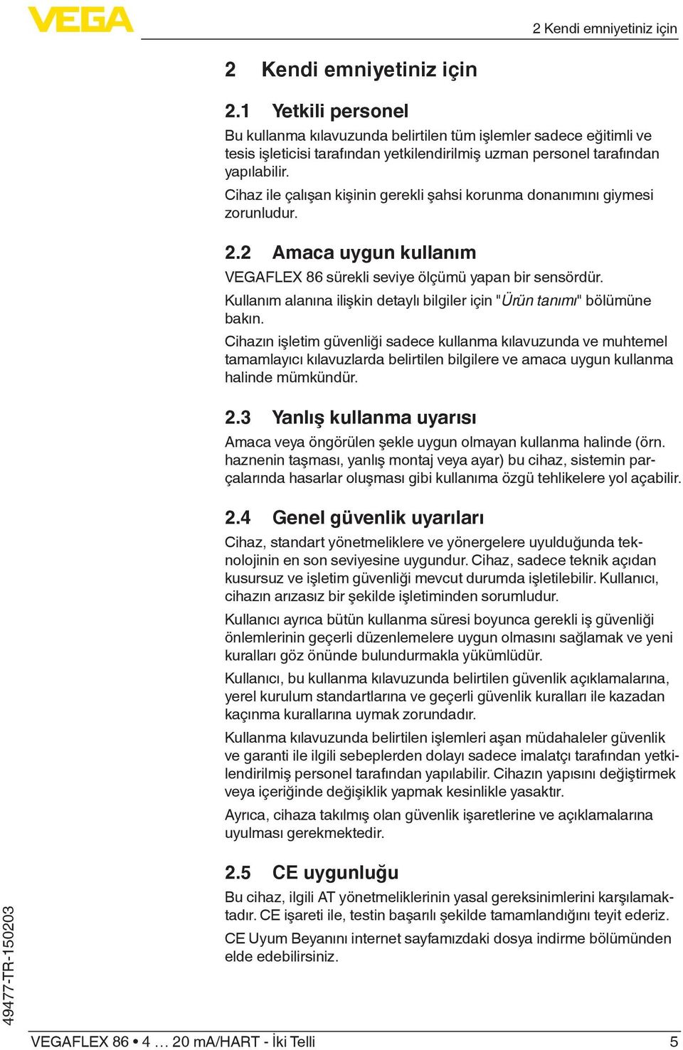 Cihaz ile çalışan kişinin gerekli şahsi korunma donanımını giymesi zorunludur. 2.2 Amaca uygun kullanım VEGAFLEX 86 sürekli seviye ölçümü yapan bir sensördür.