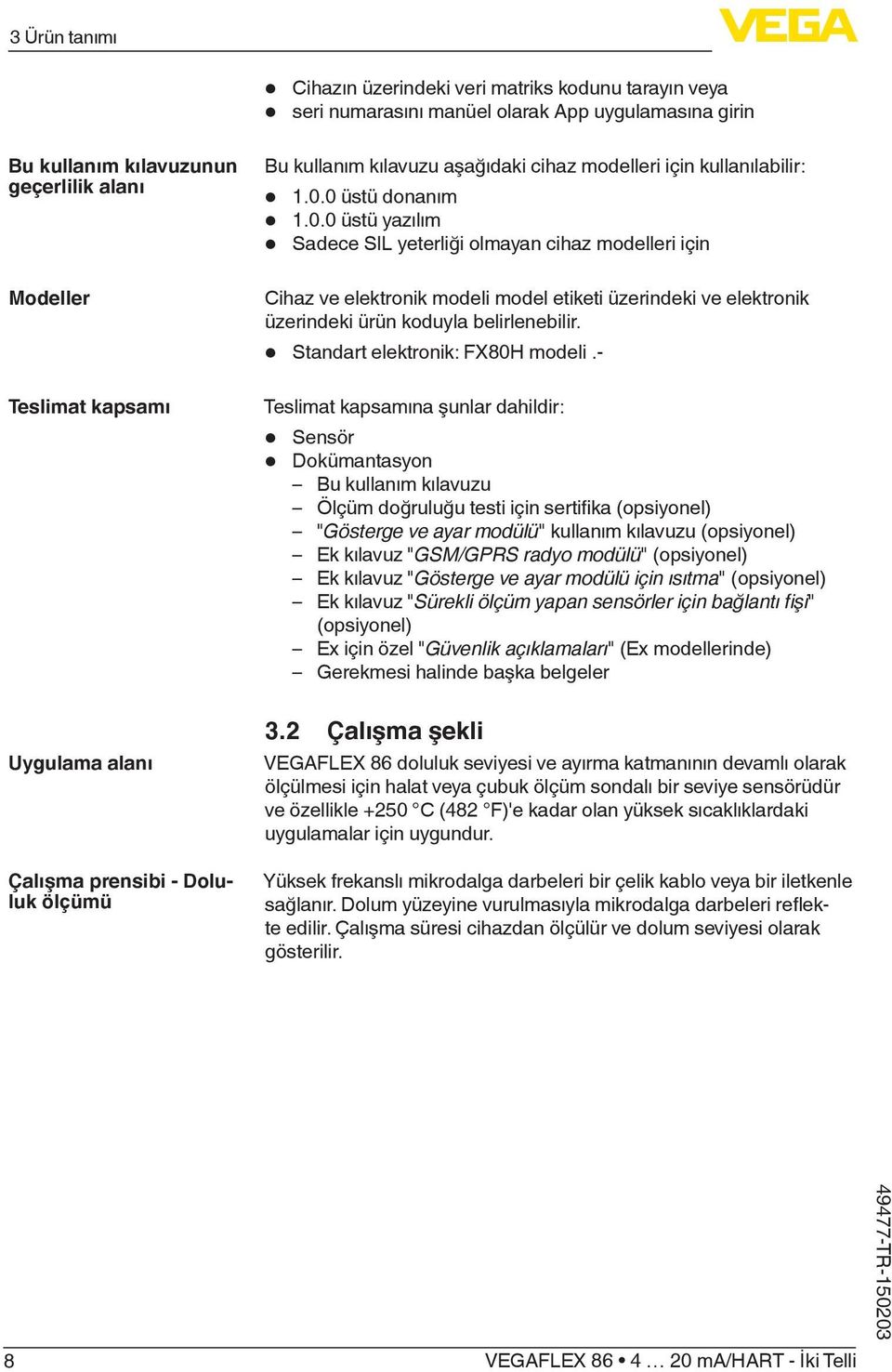 0 üstü donanım 1.0.0 üstü yazılım Sadece SIL yeterliği olmayan cihaz modelleri için Cihaz ve elektronik modeli model etiketi üzerindeki ve elektronik üzerindeki ürün koduyla belirlenebilir.