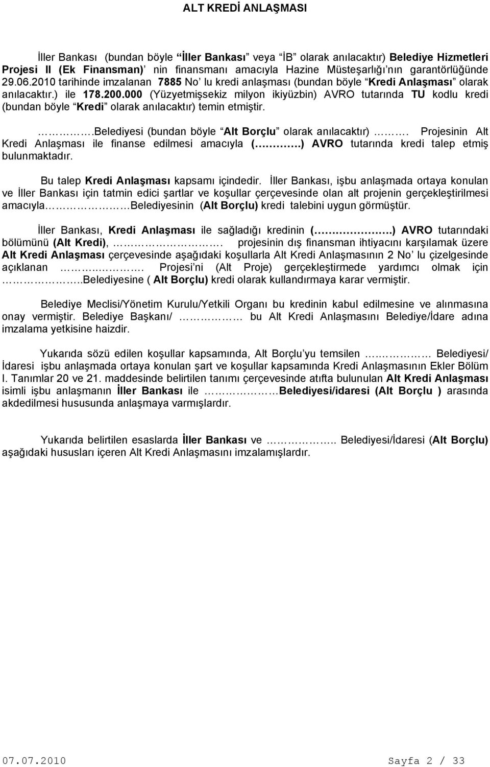 000 (Yüzyetmişsekiz milyon ikiyüzbin) AVRO tutarında TU kodlu kredi (bundan böyle Kredi olarak anılacaktır) temin etmiştir..belediyesi (bundan böyle Alt Borçlu olarak anılacaktır).