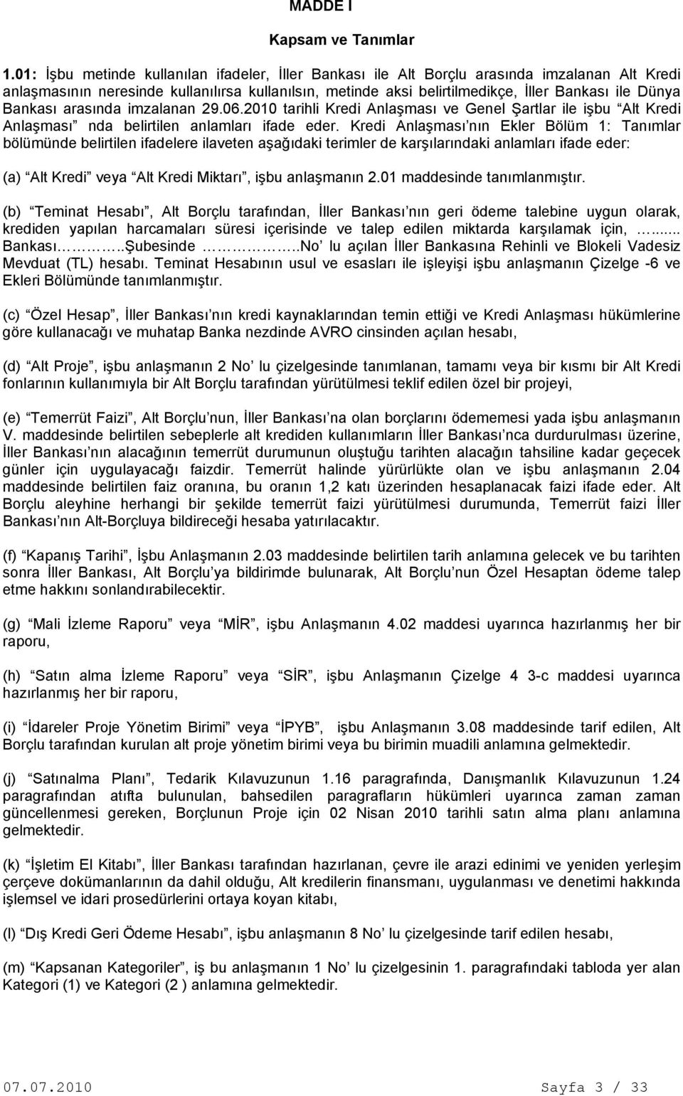 Bankası arasında imzalanan 29.06.2010 tarihli Kredi Anlaşması ve Genel Şartlar ile işbu Alt Kredi Anlaşması nda belirtilen anlamları ifade eder.