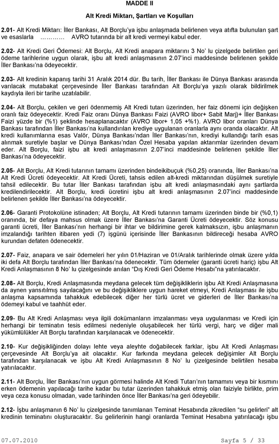 02- Alt Kredi Geri Ödemesi: Alt Borçlu, Alt Kredi anapara miktarını 3 No lu çizelgede belirtilen geri ödeme tarihlerine uygun olarak, işbu alt kredi anlaşmasının 2.