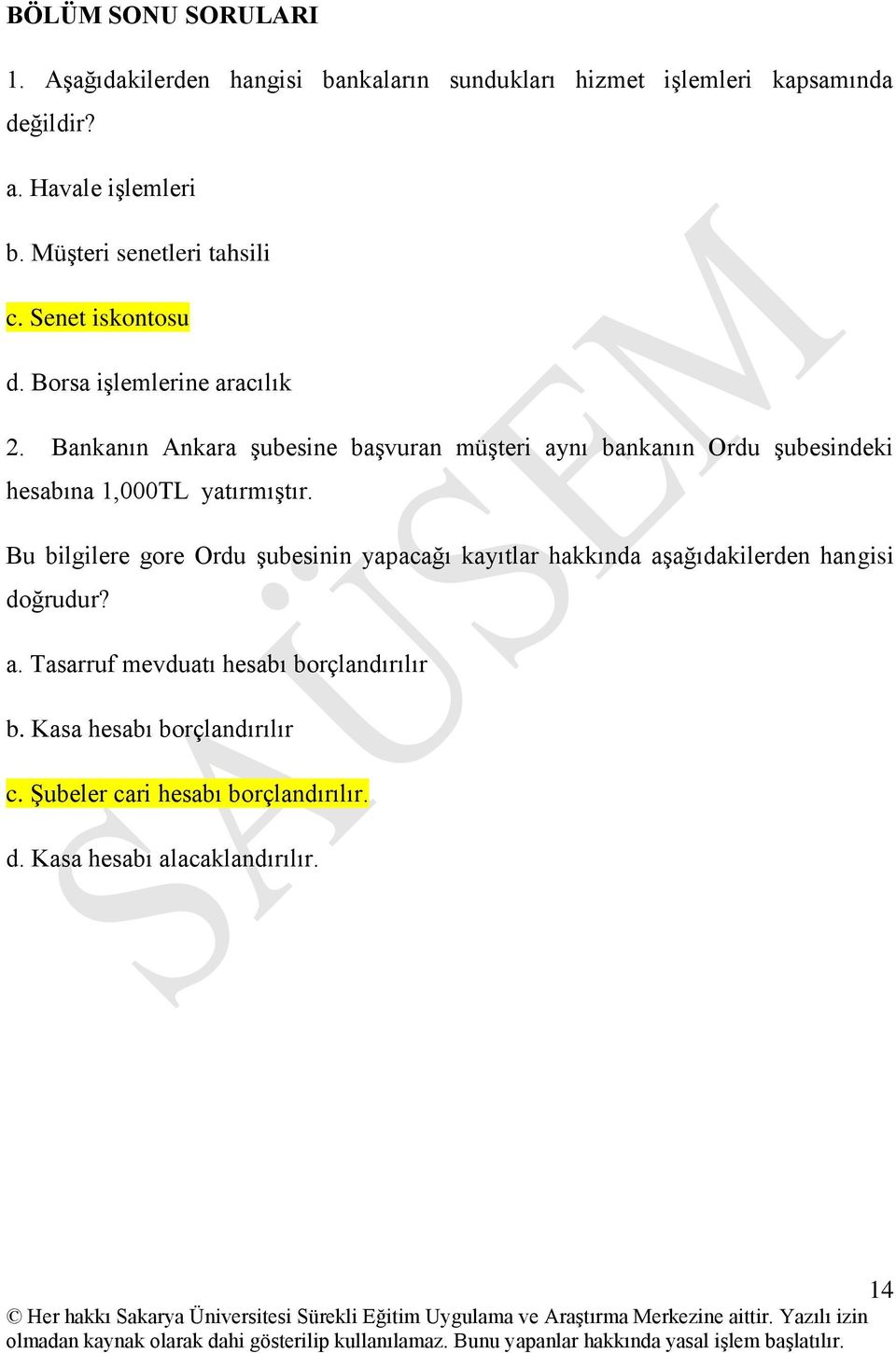 Bankanın Ankara Ģubesine baģvuran müģteri aynı bankanın Ordu Ģubesindeki hesabına 1,000TL yatırmıģtır.