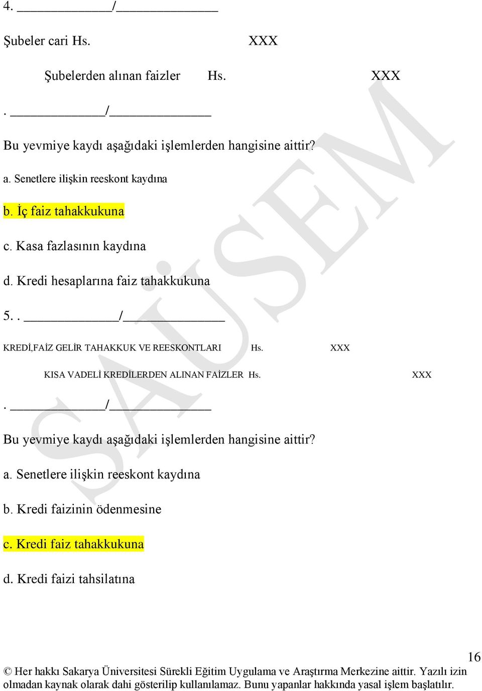 . KREDĠ,FAĠZ GELĠR TAHAKKUK VE REESKONTLARI Hs. XXX KISA VADELĠ KREDĠLERDEN ALINAN FAĠZLER Hs. XXX. Bu yevmiye kaydı aģağıdaki iģlemlerden hangisine aittir?