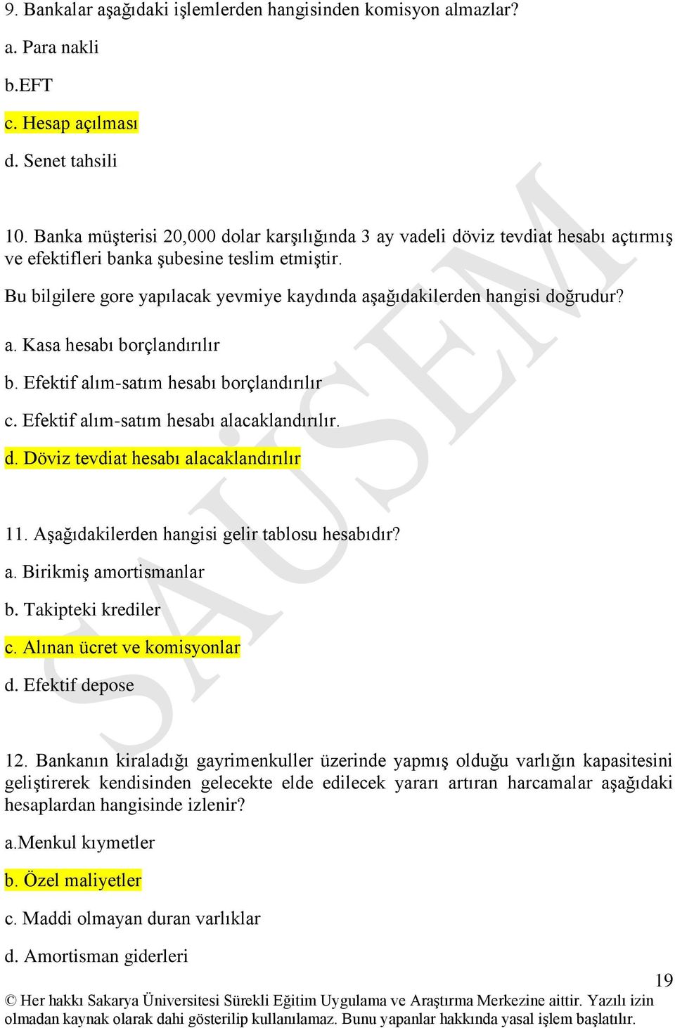 Bu bilgilere gore yapılacak yevmiye kaydında aģağıdakilerden hangisi doğrudur? a. Kasa hesabı borçlandırılır b. Efektif alım-satım hesabı borçlandırılır c. Efektif alım-satım hesabı alacaklandırılır.