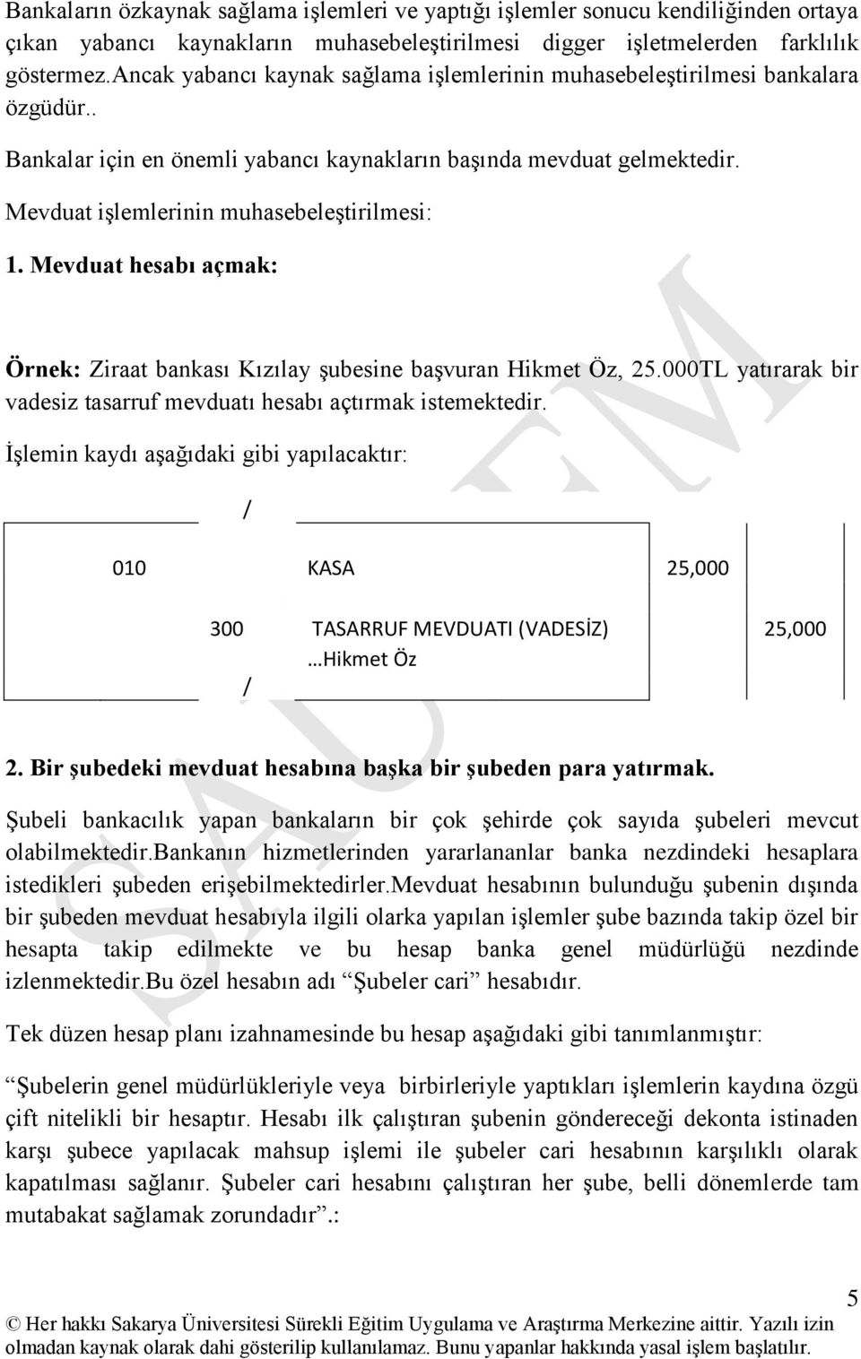 Mevduat iģlemlerinin muhasebeleģtirilmesi: 1. Mevduat hesabı açmak: Örnek: Ziraat bankası Kızılay Ģubesine baģvuran Hikmet Öz, 25.