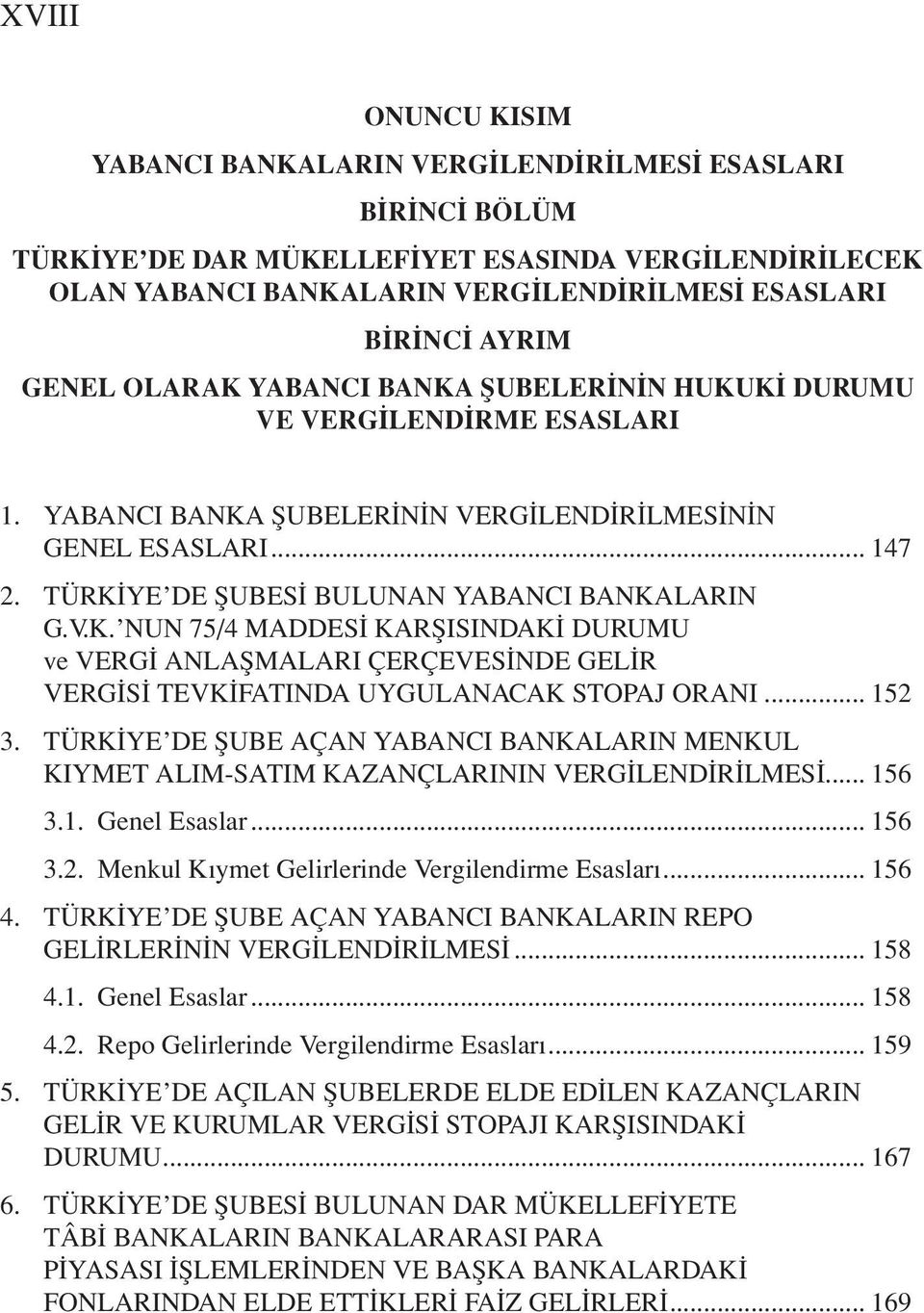 TÜRKİYE DE ŞUBESİ BULUNAN YABANCI BANKALARIN G.V.K. NUN 75/4 MADDESİ KARŞISINDAKİ DURUMU ve VERGİ ANLAŞMALARI ÇERÇEVESİNDE GELİR VERGİSİ TEVKİFATINDA UYGULANACAK STOPAJ ORANI... 152 3.