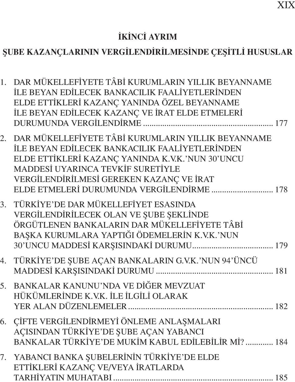 DURUMUNDA VERGİLENDİRME... 177 2. DAR MÜKELLEFİYETE TÂBİ KURUMLARIN YILLIK BEYANNAME İLE BEYAN EDİLECEK BANKACILIK FAALİYETLERİNDEN ELDE ETTİKLERİ KAZANÇ YANINDA K.V.K. NUN 30 UNCU MADDESİ UYARINCA TEVKİF SURETİYLE VERGİLENDİRİLMESİ GEREKEN KAZANÇ VE İRAT ELDE ETMELERİ DURUMUNDA VERGİLENDİRME.