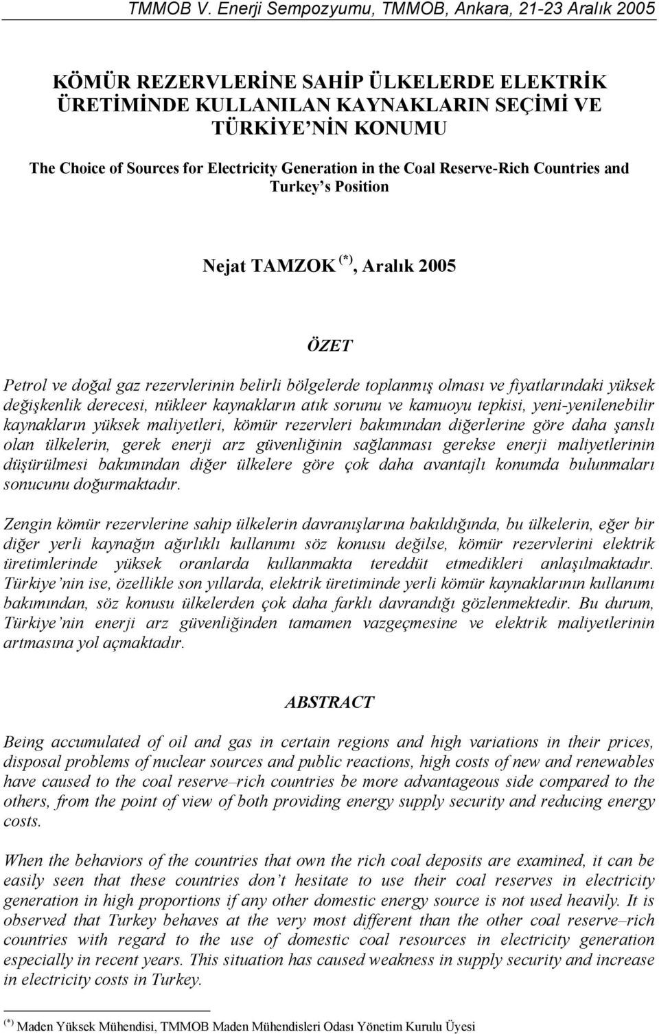 sorunu ve kamuoyu tepkisi, yeni-yenilenebilir kaynakların yüksek maliyetleri, kömür rezervleri bakımından diğerlerine göre daha şanslı olan ülkelerin, gerek enerji arz güvenliğinin sağlanması gerekse