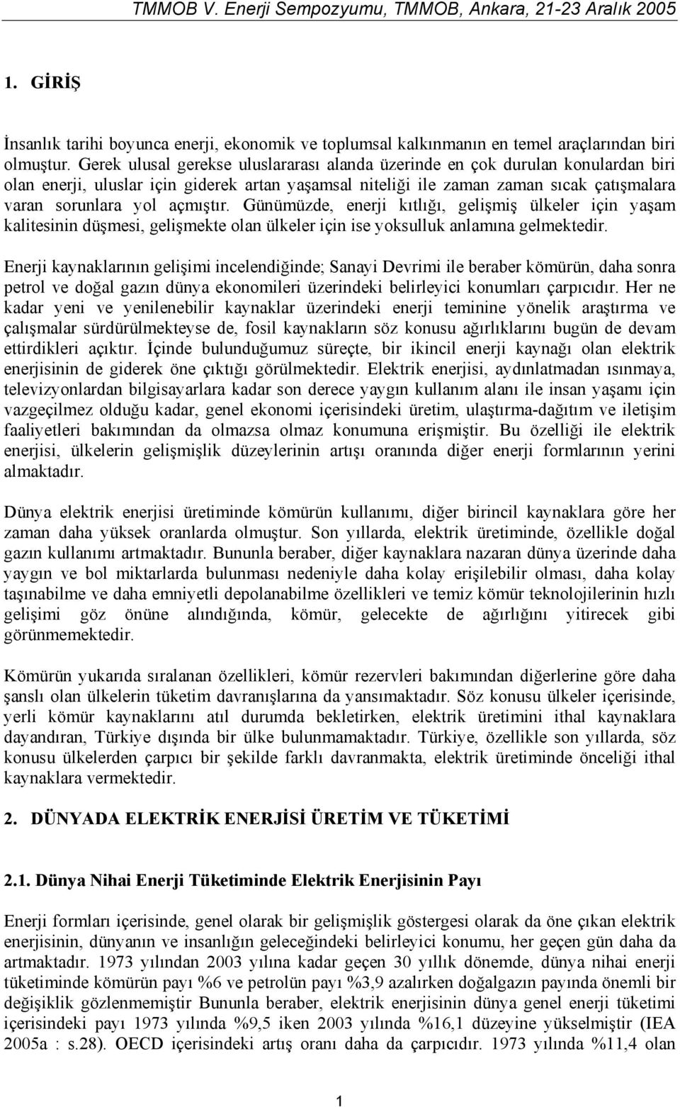 açmıştır. Günümüzde, enerji kıtlığı, gelişmiş ülkeler için yaşam kalitesinin düşmesi, gelişmekte olan ülkeler için ise yoksulluk anlamına gelmektedir.