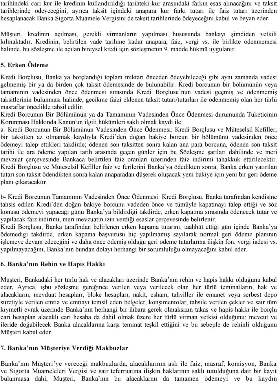 Müşteri, kredinin açılması, gerekli virmanların yapılması hususunda bankayı şimdiden yetkili kılmaktadır. Kredinin, belirtilen vade tarihine kadar anapara, faiz, vergi vs.