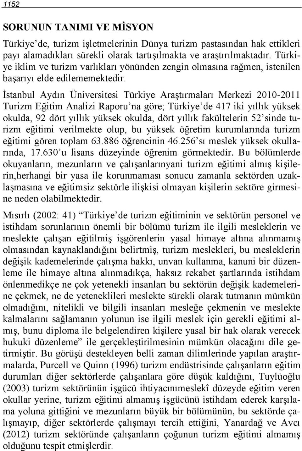 İstanbul Aydın Üniversitesi Türkiye Araştırmaları Merkezi 2010-2011 Turizm Eğitim Analizi Raporu na göre; Türkiye de 417 iki yıllık yüksek okulda, 92 dört yıllık yüksek okulda, dört yıllık