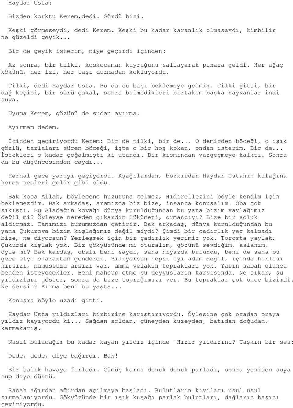 Bu da su başı beklemeye gelmiş. Tilki gitti, bir dağ keçisi, bir sürü çakal, sonra bilmedikleri birtakım başka hayvanlar indi suya. Uyuma Kerem, gözünü de sudan ayırma. Ayırmam dedem.