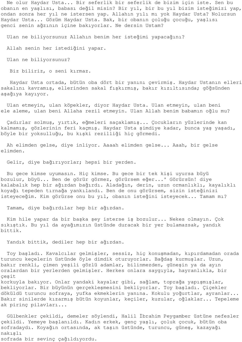 Ulan ne biliyorsunuz Allahın benim her isteğimi yapacağını? Allah senin her istediğini yapar. Ulan ne biliyorsunuz? Biz biliriz, o seni kırmaz. Haydar Usta ortada, bütün oba dört bir yanını çevirmiş.