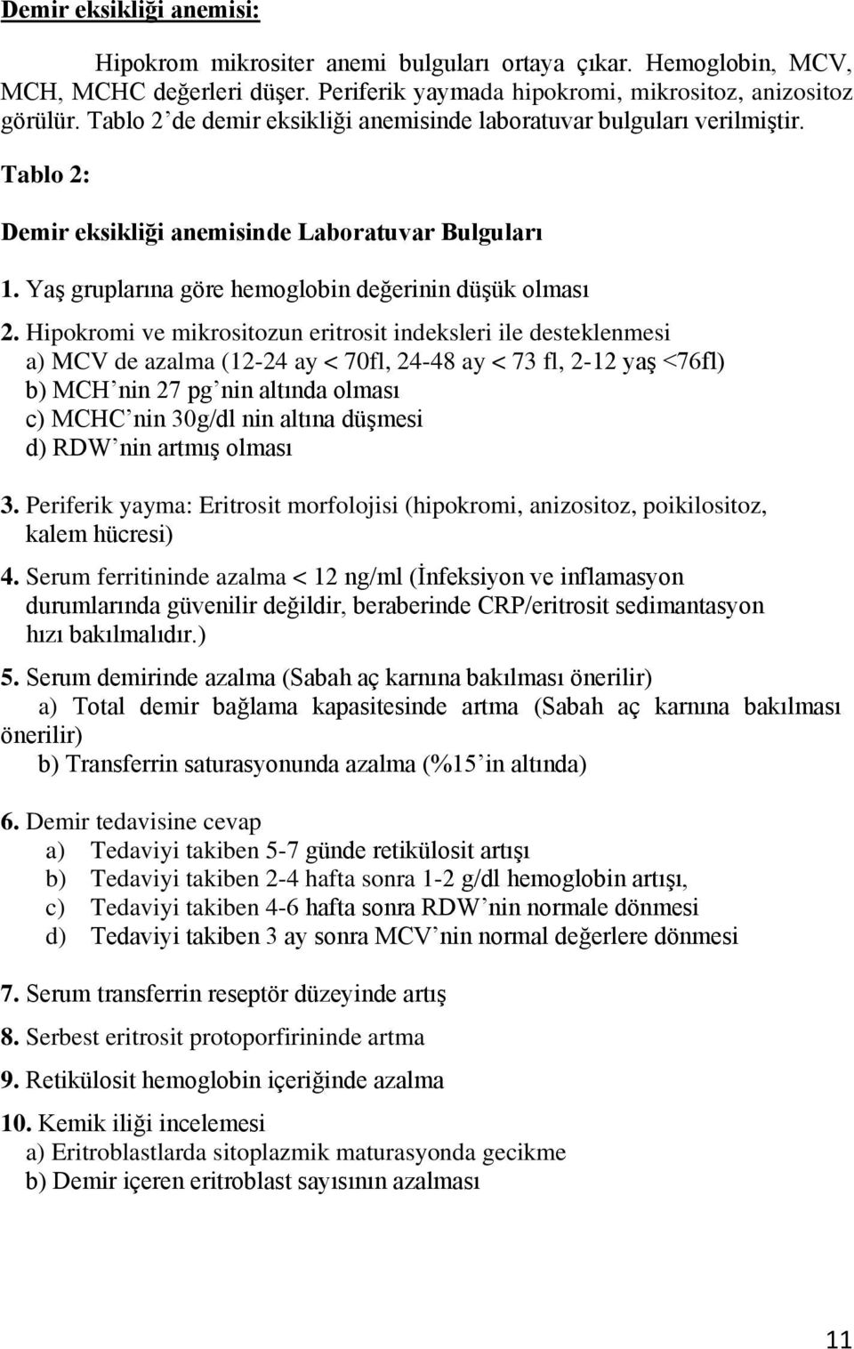 Hipokromi ve mikrositozun eritrosit indeksleri ile desteklenmesi a) MCV de azalma (12-24 ay < 70fl, 24-48 ay < 73 fl, 2-12 yaş <76fl) b) MCH nin 27 pg nin altında olması c) MCHC nin 30g/dl nin altına