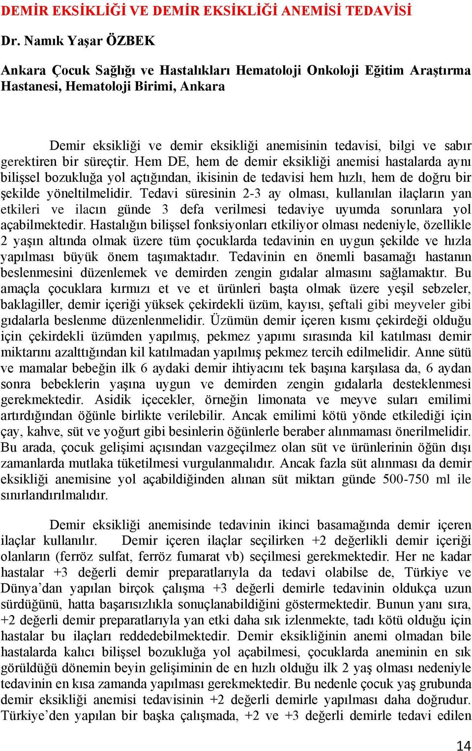 gerektiren bir süreçtir. Hem DE, hem de demir eksikliği anemisi hastalarda aynı bilişsel bozukluğa yol açtığından, ikisinin de tedavisi hem hızlı, hem de doğru bir şekilde yöneltilmelidir.