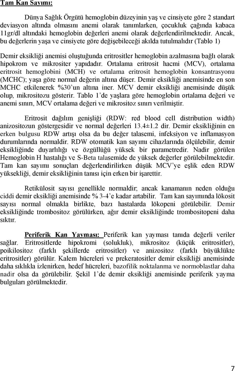 Ancak, bu değerlerin yaşa ve cinsiyete göre değişebileceği akılda tutulmalıdır (Tablo 1) Demir eksikliği anemisi oluştuğunda eritrositler hemoglobin azalmasına bağlı olarak hipokrom ve mikrositer