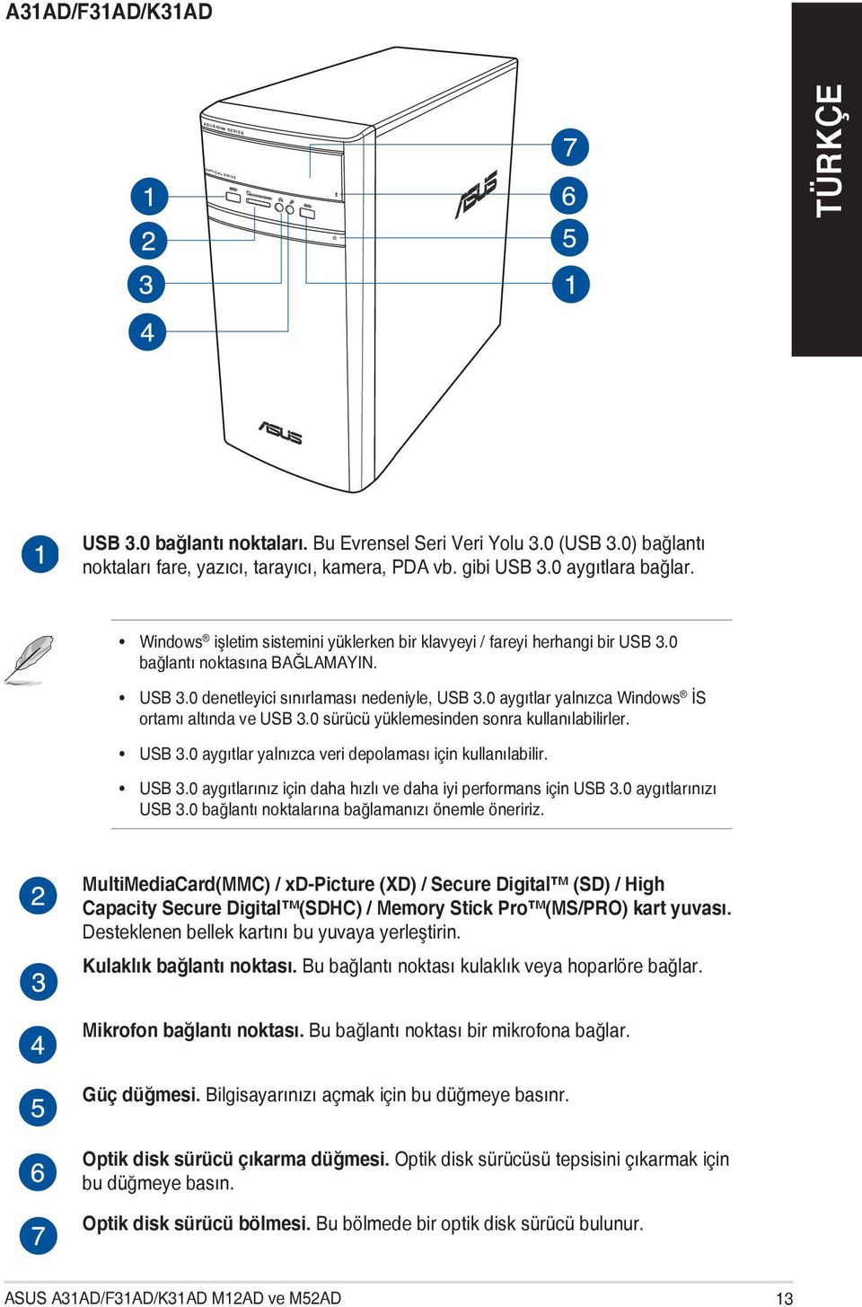 0 aygıtlar yalnızca Windows İS ortamı altında ve USB 3.0 sürücü yüklemesinden sonra kullanılabilirler. USB 3.0 aygıtlar yalnızca veri depolaması için kullanılabilir. USB 3.0 aygıtlarınız için daha hızlı ve daha iyi performans için USB 3.