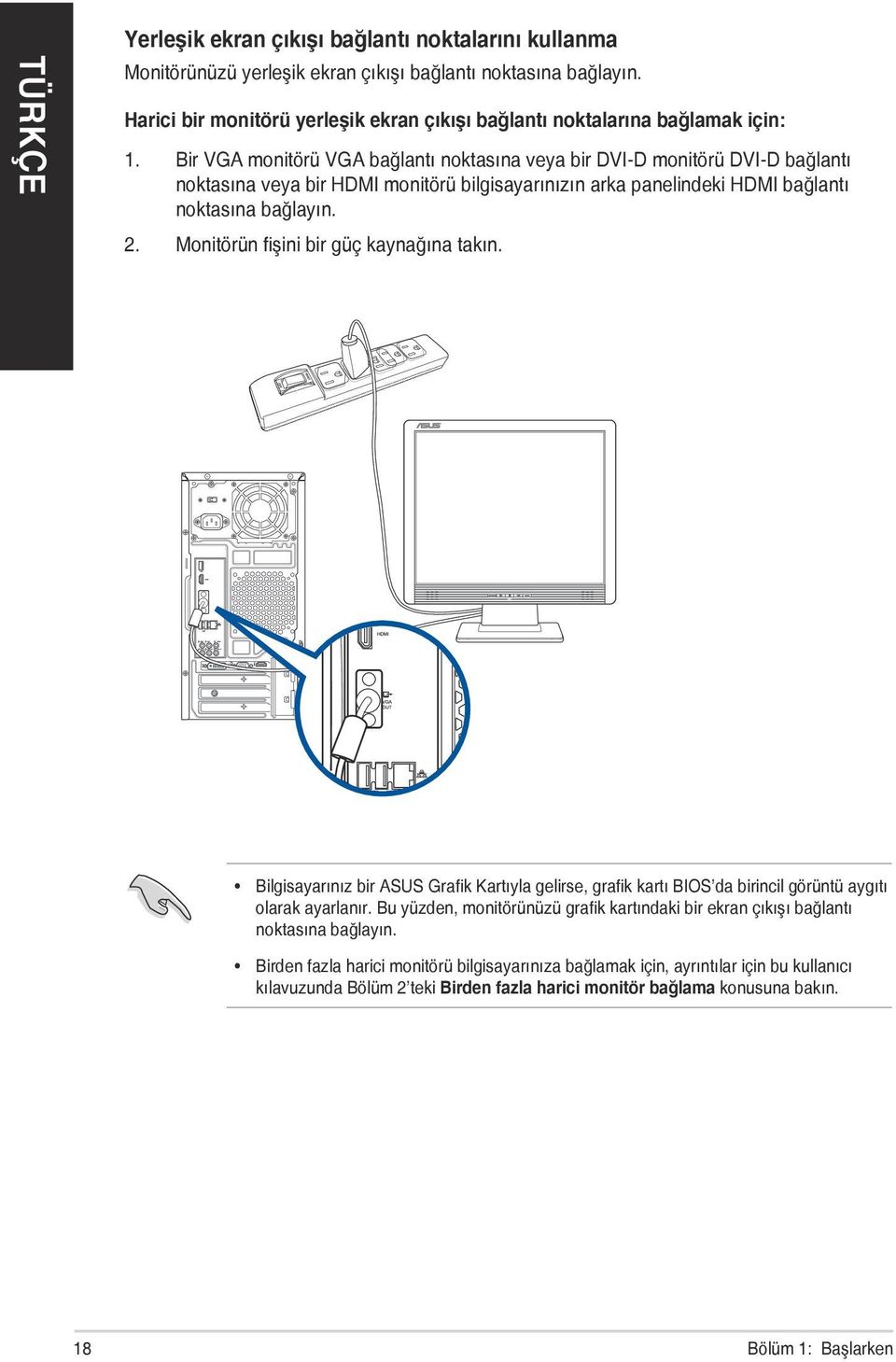 Monitörün fişini bir güç kaynağına takın. Bilgisayarınız bir ASUS Grafik Kartıyla gelirse, grafik kartı BIOS da birincil görüntü aygıtı olarak ayarlanır.