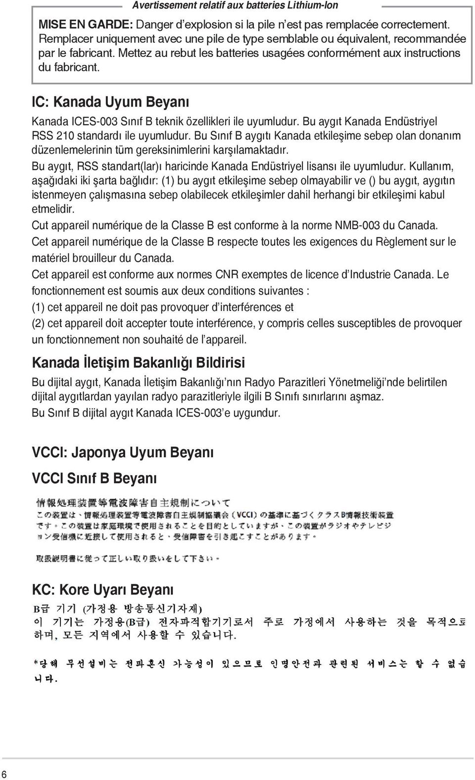 IC: Kanada Uyum Beyanı Kanada ICES-003 Sınıf B teknik özellikleri ile uyumludur. Bu aygıt Kanada Endüstriyel RSS 210 standardı ile uyumludur.