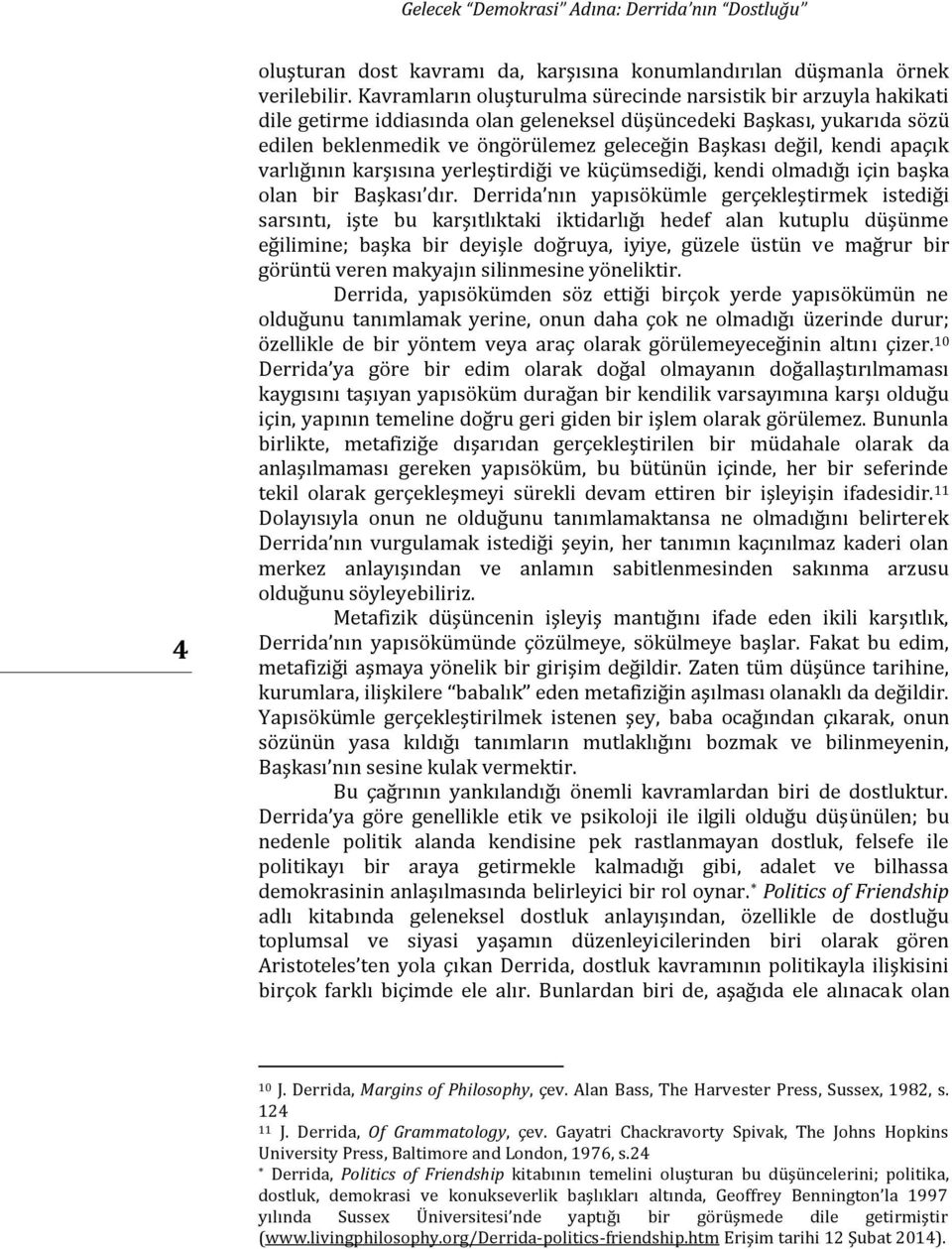 kendi apaçık varlığının karşısına yerleştirdiği ve küçümsediği, kendi olmadığı için başka olan bir Başkası dır.