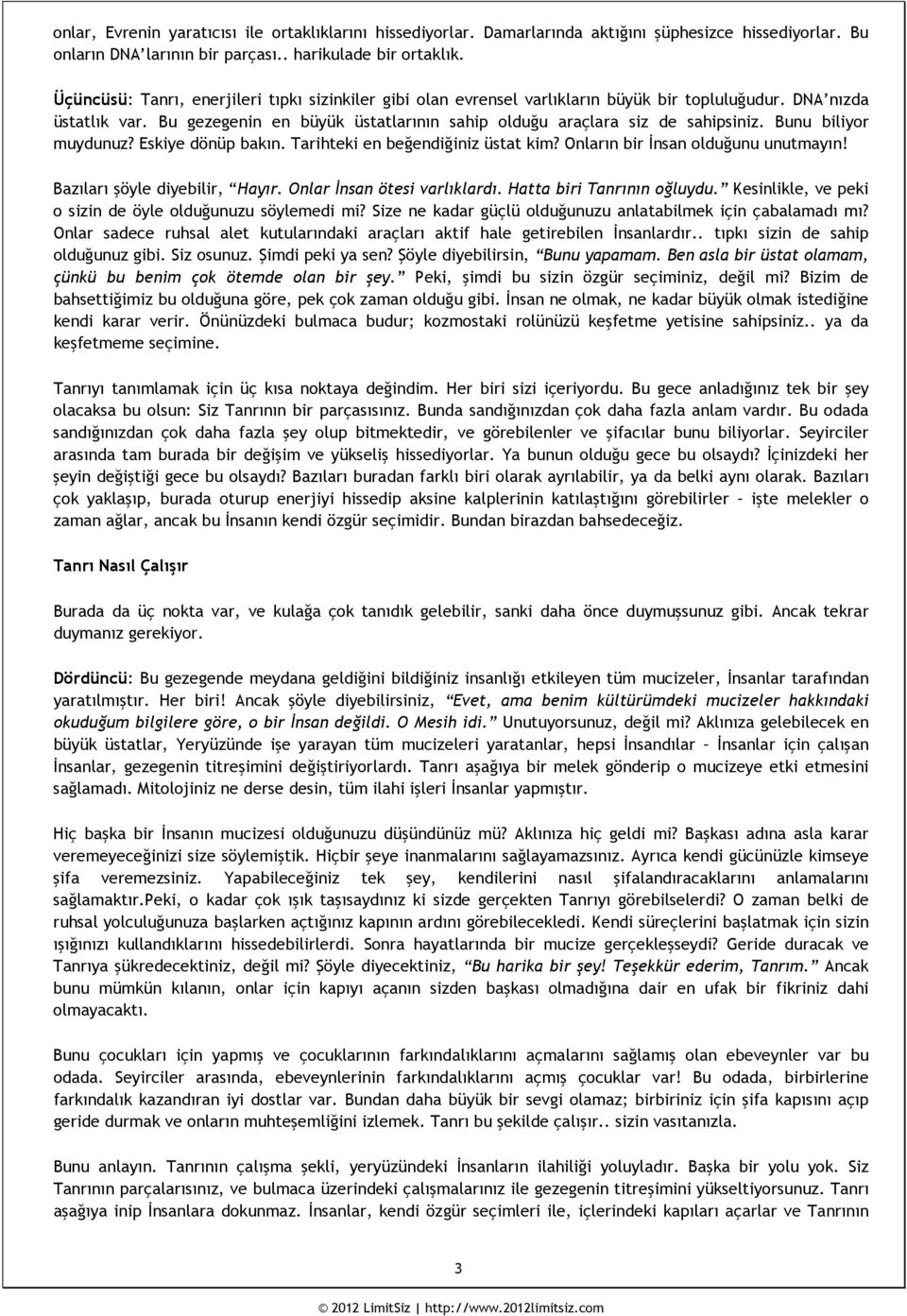 Bunu biliyor muydunuz? Eskiye dönüp bakın. Tarihteki en beğendiğiniz üstat kim? Onların bir İnsan olduğunu unutmayın! Bazıları şöyle diyebilir, Hayır. Onlar İnsan ötesi varlıklardı.