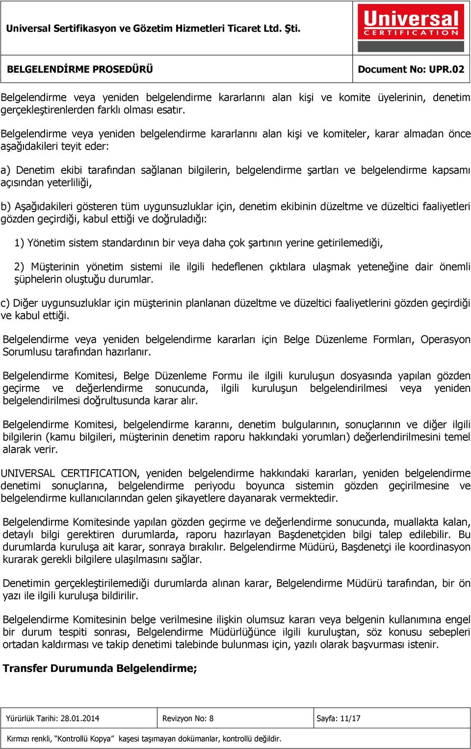 belgelendirme kapsamı açısından yeterliliği, b) Aşağıdakileri gösteren tüm uygunsuzluklar için, denetim ekibinin düzeltme ve düzeltici faaliyetleri gözden geçirdiği, kabul ettiği ve doğruladığı: 1)