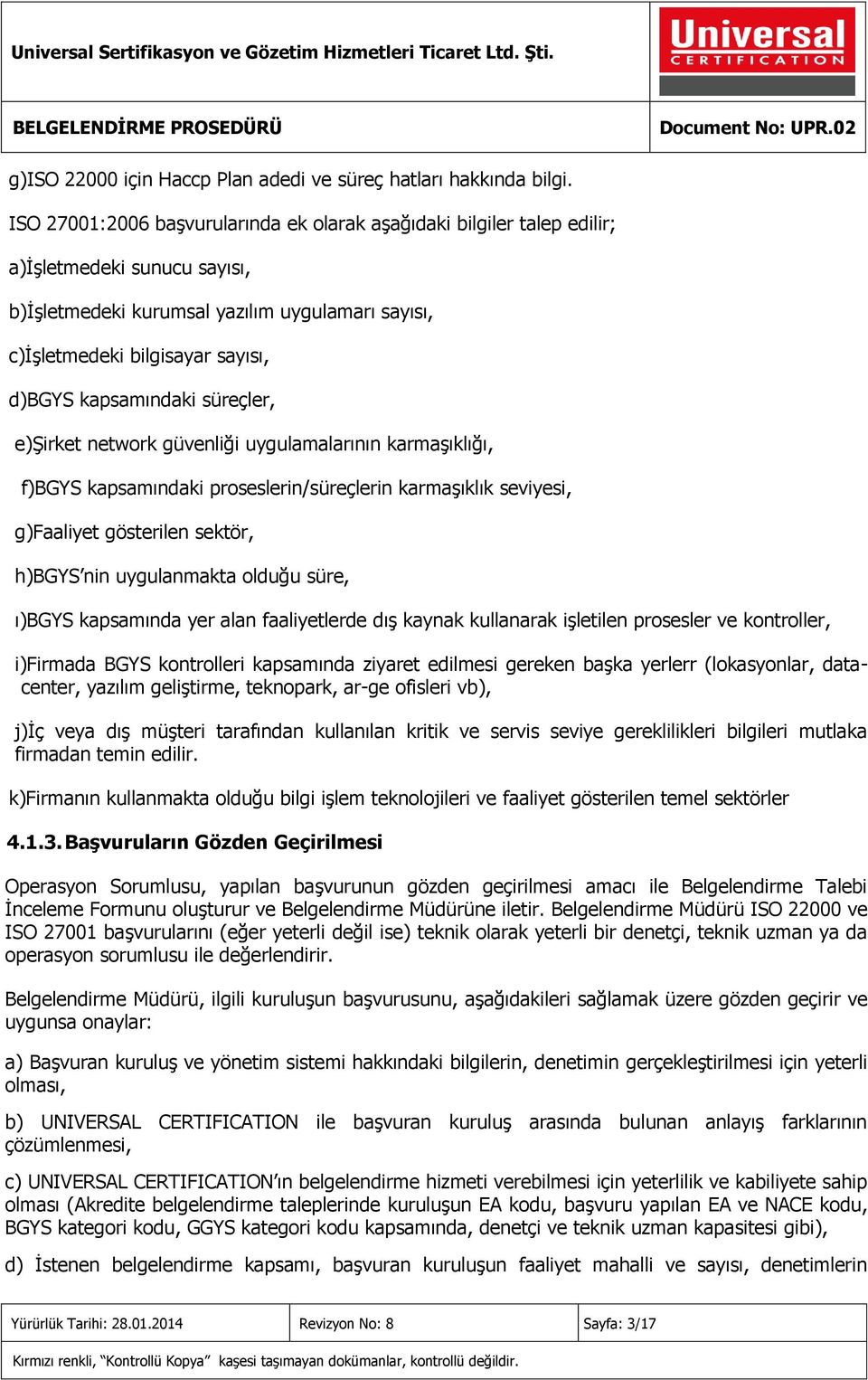 kapsamındaki süreçler, e)şirket network güvenliği uygulamalarının karmaşıklığı, f)bgys kapsamındaki proseslerin/süreçlerin karmaşıklık seviyesi, g)faaliyet gösterilen sektör, h)bgys nin uygulanmakta