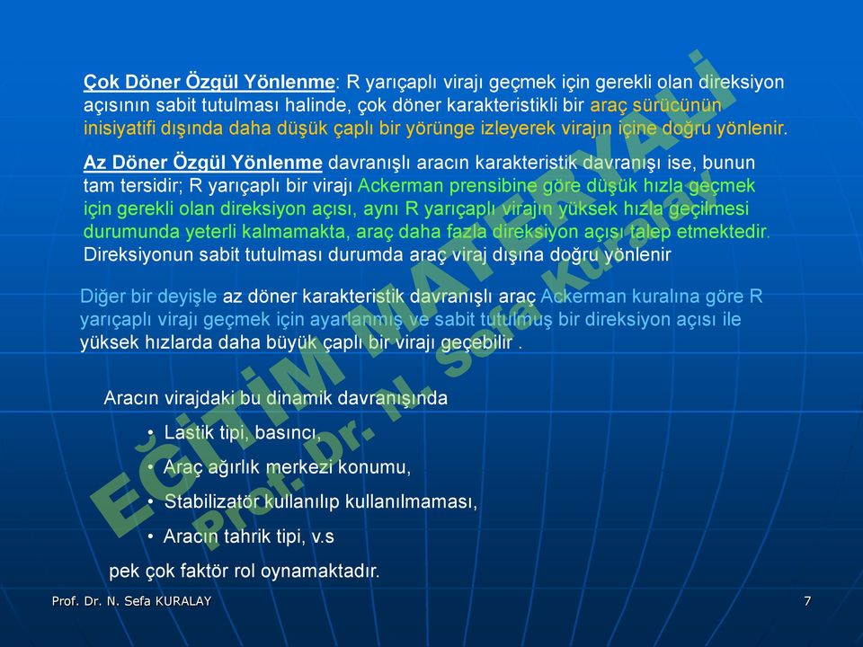 hızla geçmek için gerekli olan direksiyon açısı, aynı R yarıçaplı virajın yüksek hızla geçilmesi durumunda yeterli kalmamakta, araç daha fazla direksiyon açısı talep etmektedir Direksiyonun sabit