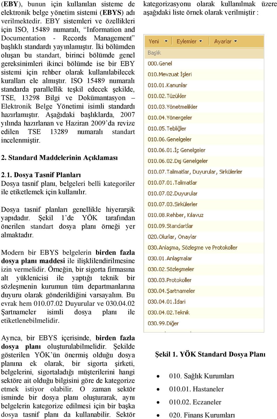 İki bölümden oluşan bu standart, birinci bölümde genel gereksinimleri ikinci bölümde ise bir EBY sistemi için rehber olarak kullanılabilecek kuralları ele almıştır.