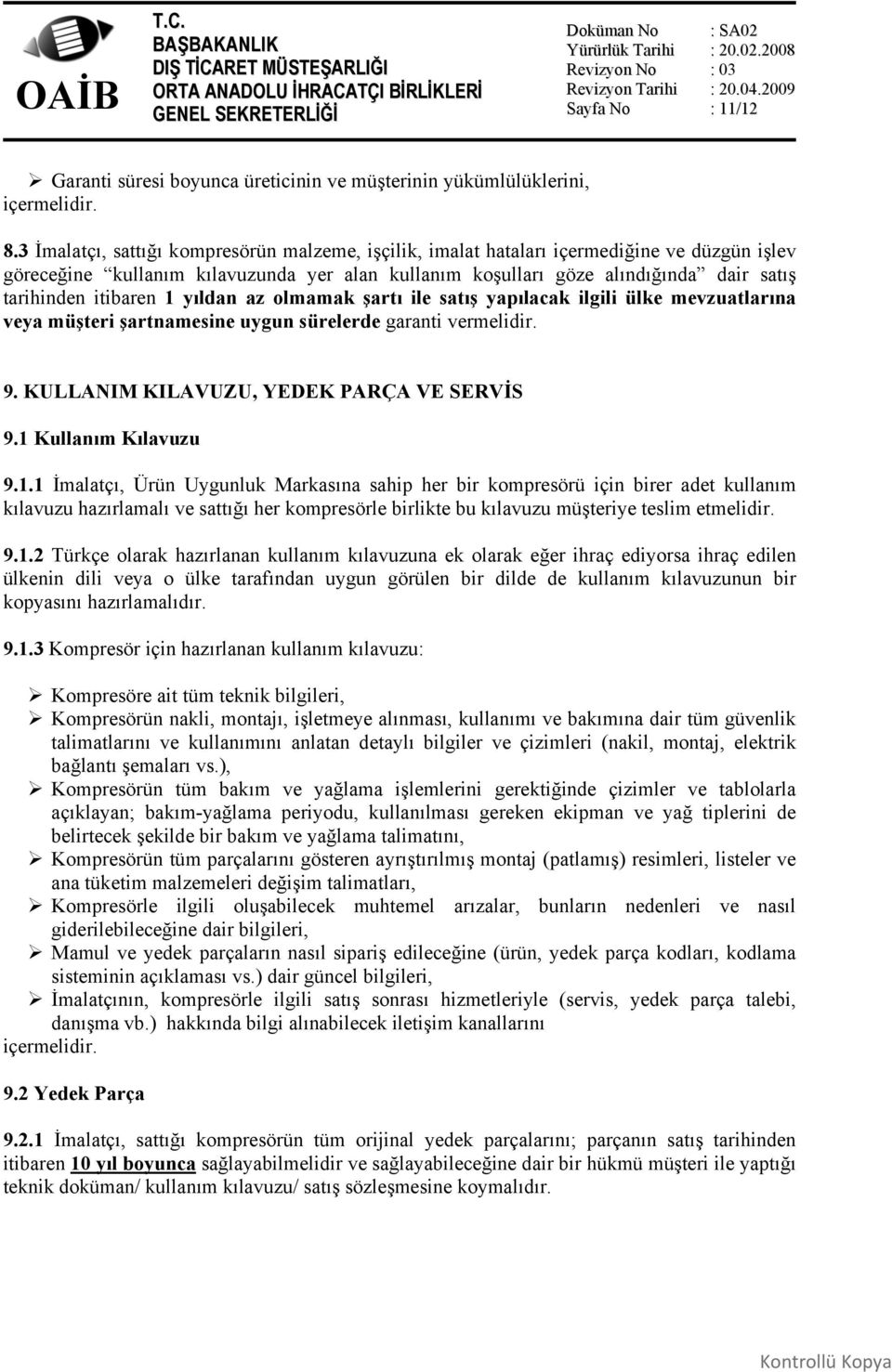 itibaren 1 yıldan az olmamak şartı ile satış yapılacak ilgili ülke mevzuatlarına veya müşteri şartnamesine uygun sürelerde garanti vermelidir. 9. KULLANIM KILAVUZU, YEDEK PARÇA VE SERVİS 9.