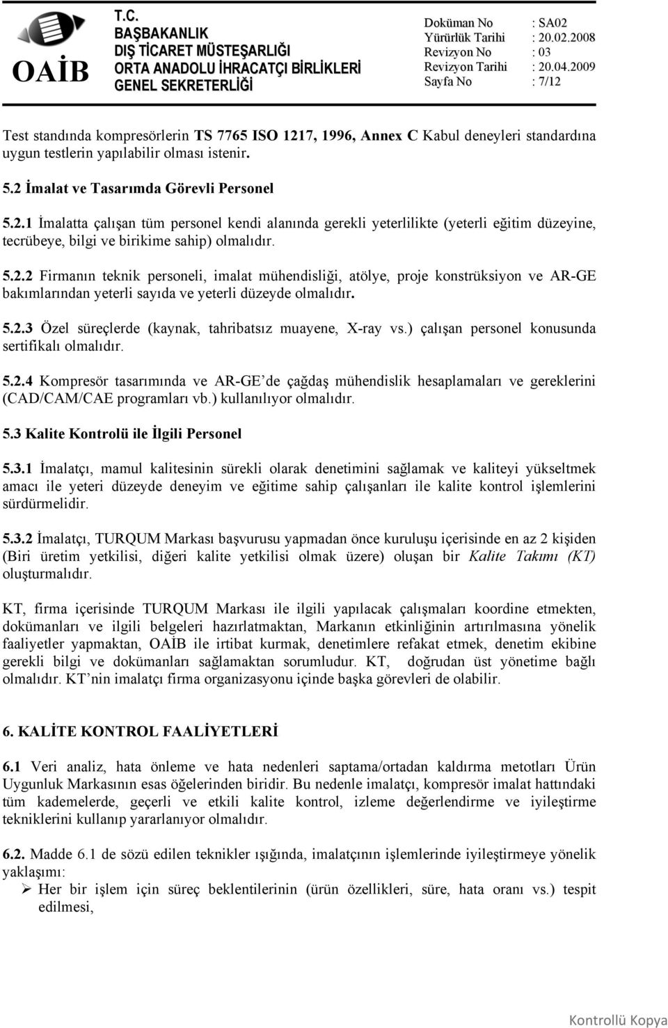 ) çalışan personel konusunda sertifikalı olmalıdır. 5.2.4 Kompresör tasarımında ve AR-GE de çağdaş mühendislik hesaplamaları ve gereklerini (CAD/CAM/CAE programları vb.) kullanılıyor olmalıdır. 5.3 Kalite Kontrolü ile İlgili Personel 5.