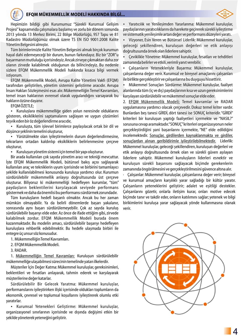 Kadastro Müdürlüğümüz olmak üzere TS EN ISO 9001:2008 Kalite Yönetim Belgesini almıştır.