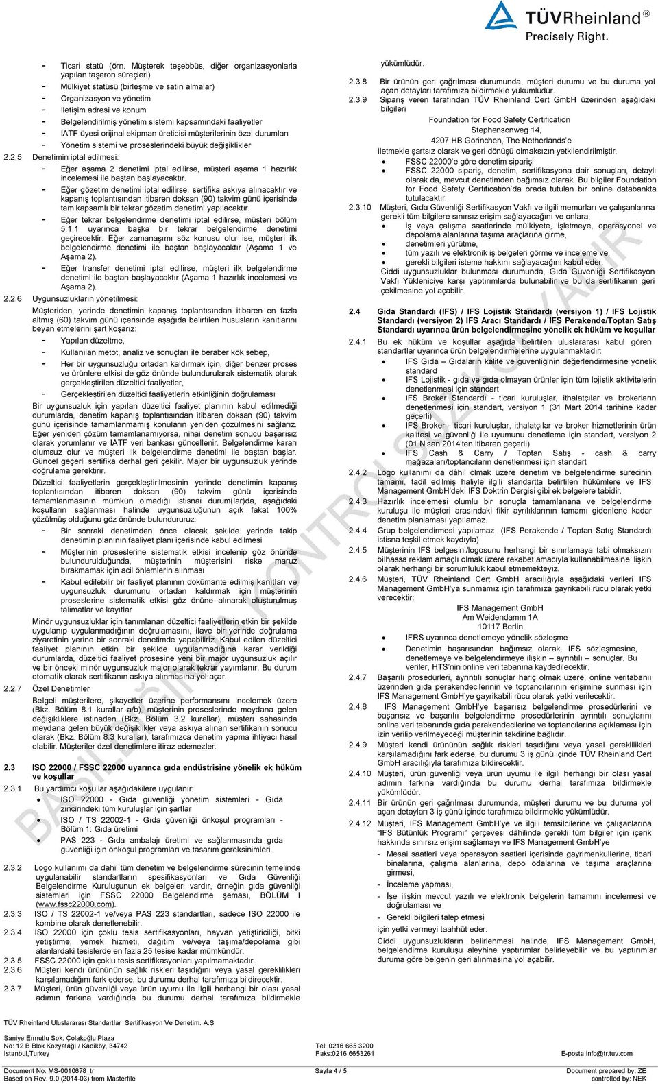 sistemi kapsamındaki faaliyetler - IATF üyesi orijinal ekipman üreticisi müşterilerinin özel durumları - Yönetim sistemi ve proseslerindeki büyük değişiklikler 2.