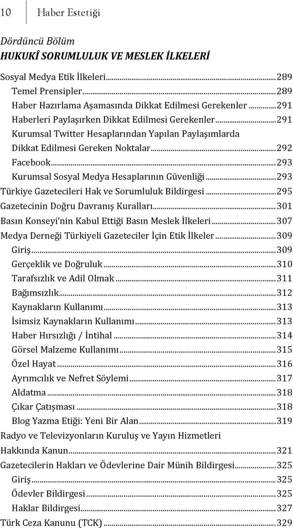 ..293 Kurumsal Sosyal Medya Hesaplarının Güvenliği...293 Türkiye Gazetecileri Hak ve Sorumluluk Bildirgesi...295 Gazetecinin Doğru Davranış Kuralları.