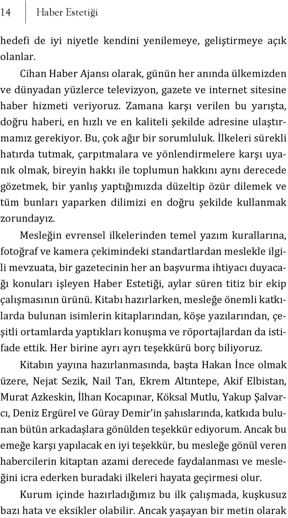 Zamana karşı verilen bu yarışta, doğru haberi, en hızlı ve en kaliteli şekilde adresine ulaştırmamız gerekiyor. Bu, çok ağır bir sorumluluk.