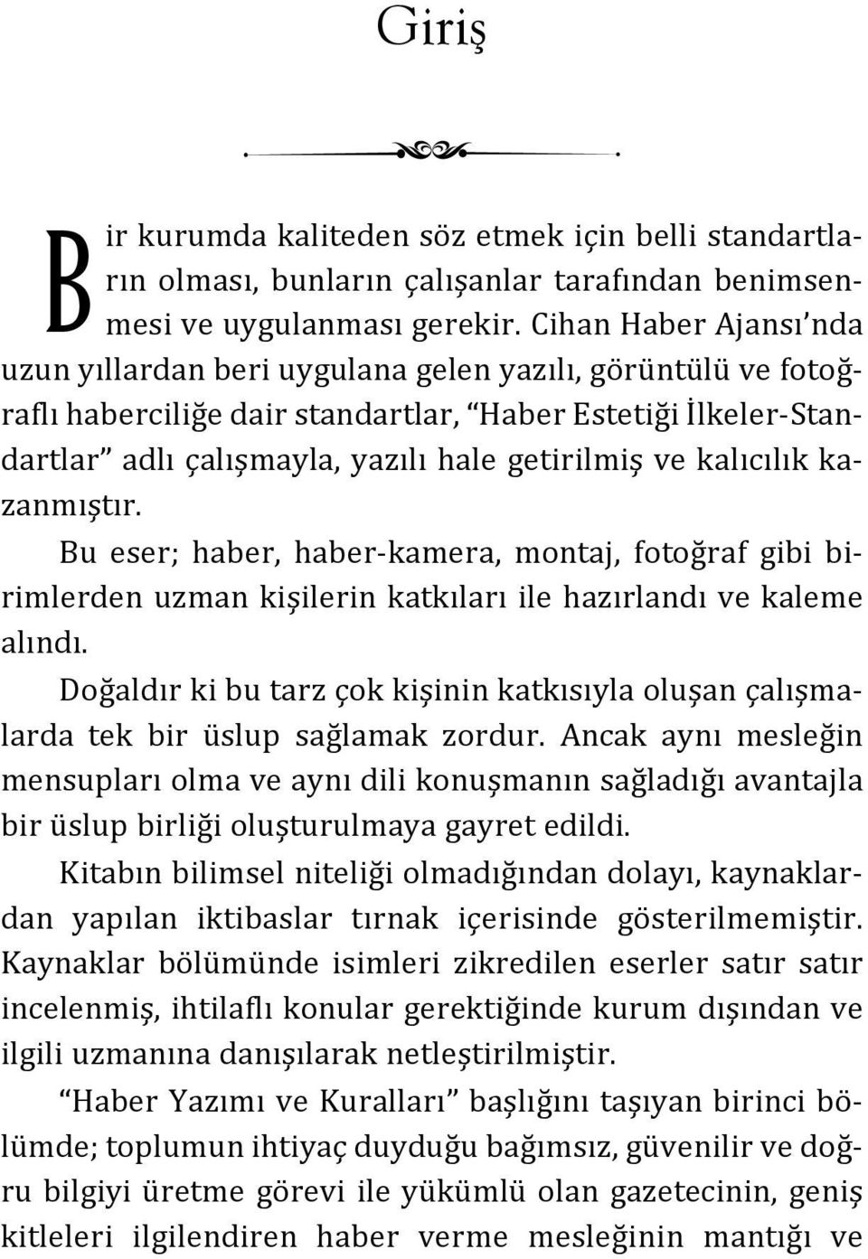 kalıcılık kazanmıştır. Bu eser; haber, haber-kamera, montaj, fotoğraf gibi birimlerden uzman kişilerin katkıları ile hazırlandı ve kaleme alındı.