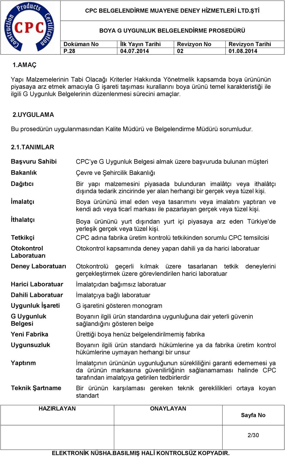 TANIMLAR Başvuru Sahibi Bakanlık Dağıtıcı İmalatçı İthalatçı Tetkikçi Otokontrol Laboratuarı CPC ye G Uygunluk Belgesi almak üzere başvuruda bulunan müşteri Çevre ve Şehircilik Bakanlığı Bir yapı