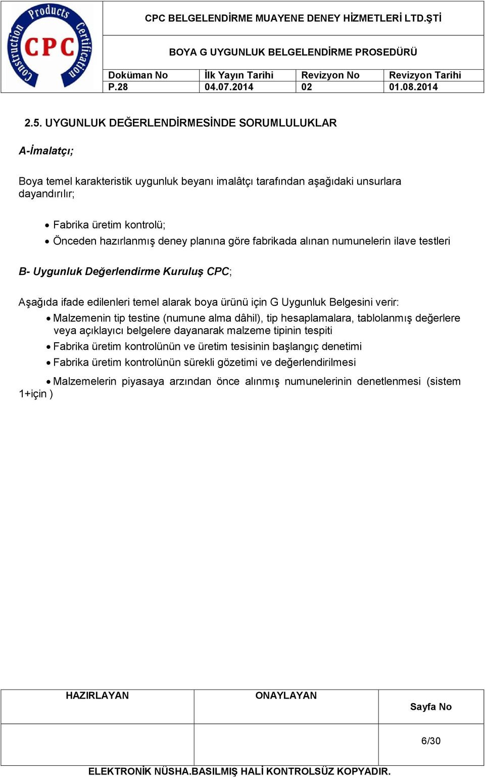 Belgesini verir: Malzemenin tip testine (numune alma dâhil), tip hesaplamalara, tablolanmış değerlere veya açıklayıcı belgelere dayanarak malzeme tipinin tespiti Fabrika üretim