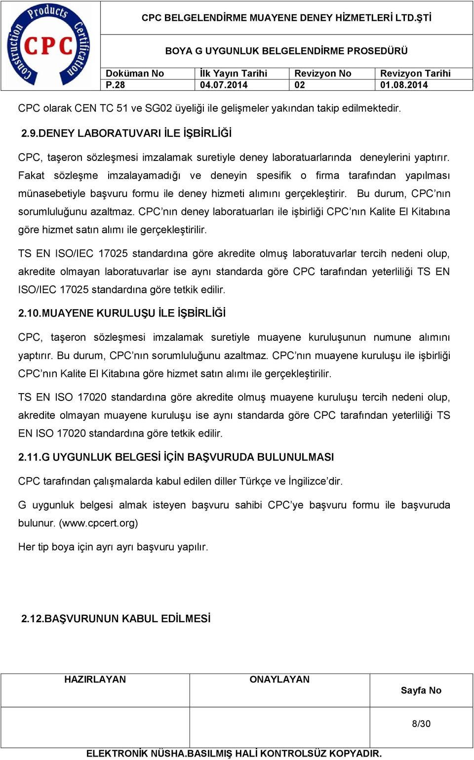 Fakat sözleşme imzalayamadığı ve deneyin spesifik o firma tarafından yapılması münasebetiyle başvuru formu ile deney hizmeti alımını gerçekleştirir. Bu durum, CPC nın sorumluluğunu azaltmaz.